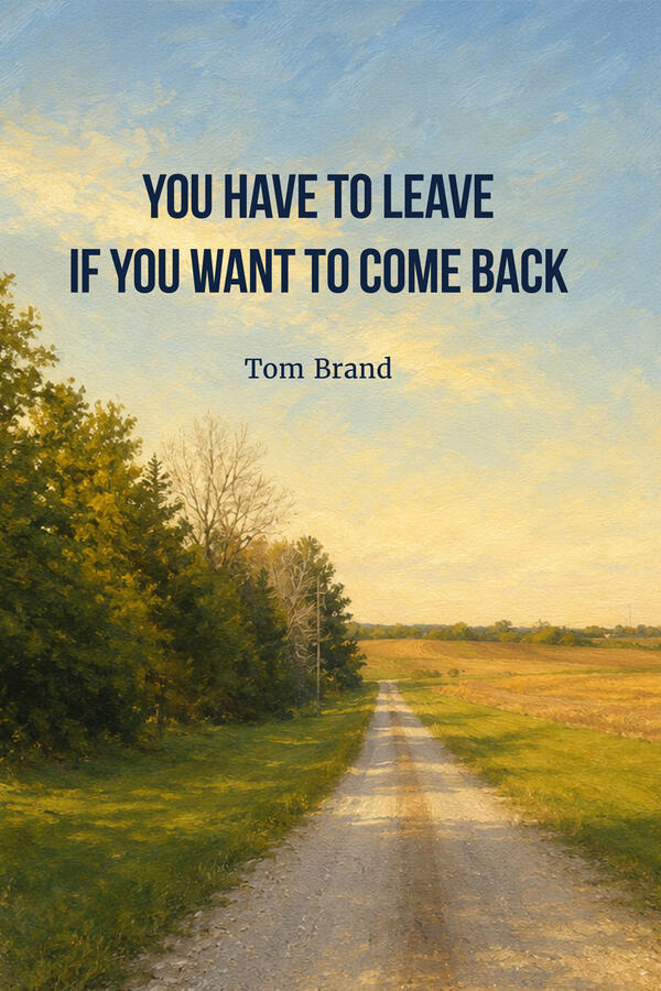 You Have To Leave If You Want To Come Back You Have To Leave If You Want To Come Back